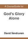 A CourseGuide for God's Glory Alone - Zondervan Academic - 9780310110583