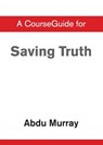 A CourseGuide for Saving Truth - Abdu Murray - 9780310111207