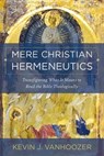 Mere Christian Hermeneutics - Kevin J. Vanhoozer - 9780310114512