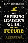 The Aspiring Leader's Guide to the Future - Clay Scroggins - 9780310124467