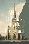 What It Means to Be Protestant - Gavin Ortlund - 9780310156338
