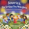 America, I'm So Glad You Were Born: Celebrating the Country We Love - Ainsley Earhardt - 9780310184225