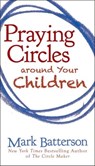 Praying Circles around Your Children - Mark Batterson - 9780310320517