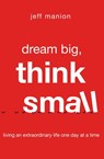 Dream Big, Think Small - Jeff Manion - 9780310328599