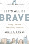Let's All Be Brave - Annie F. Downs - 9780310337935