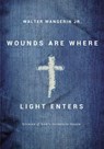 Wounds Are Where Light Enters - Walter Wangerin Jr. - 9780310350347