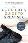 The Good Guy's Guide to Great Sex - Sheila Wray Gregoire ; Keith Ronald Gregoire - 9780310361749