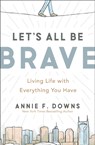 Let's All Be Brave - Annie F. Downs - 9780310362821
