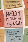 Help! I'm Ruining My Kids - Abbey Wedgeworth - 9780310370253