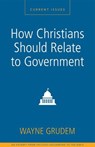 How Christians Should Relate to Government - Wayne A. Grudem - 9780310496182