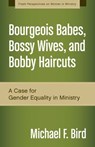 Bourgeois Babes, Bossy Wives, and Bobby Haircuts - Michael F. Bird - 9780310498179
