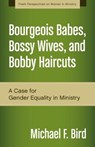 Bourgeois Babes, Bossy Wives, and Bobby Haircuts - Michael F. Bird - 9780310519263
