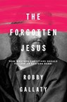 The Forgotten Jesus - Robby Gallaty - 9780310529231