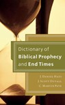 Dictionary of Biblical Prophecy and End Times - J. Daniel Hays ; J. Scott Duvall ; C. Marvin Pate - 9780310571049