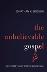 The Unbelievable Gospel - Jonathan K. Dodson - 9780310597247