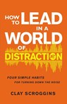 How to Lead in a World of Distraction - Clay Scroggins - 9780310598701