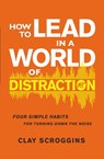 How to Lead in a World of Distraction - Clay Scroggins - 9780310598749