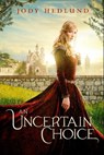 An Uncertain Choice - Jody Hedlund - 9780310749196