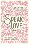 Speak Love - Annie F. Downs - 9780310769408