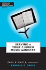Serving in Your Church Music Ministry - Randall D. Engle ; Paul E. Engle - 9780310833505
