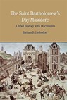 The St. Bartholomew's Day Massacre - Barbara B. Diefendorf - 9780312413606