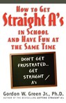 How to Get Straight A's in School and Have Fun at the Same Time - Gordon W Green - 9780312866594