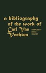 A Bibliography of the Work of Carl Van Vechten - Bruce Kellner - 9780313207679