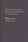 Liberalization and Redemocratization in Latin America - George Lopez ; Michael Stohl - 9780313252990