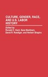Culture, Gender, Race, and U.S. Labor History - Ronald C Kent ; Sara Markham ; David R. Roediger ; Herbert Shapiro - 9780313288289