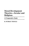 Moral Development Theories -- Secular and Religious - R. Murray Thomas - 9780313302367