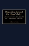 Opposition Beyond the Water's Edge - E. Timothy Smith - 9780313307775