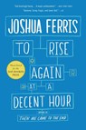 To Rise Again at a Decent Hour - Joshua Ferris - 9780316033992
