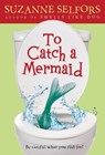 To Catch a Mermaid - Suzanne Selfors - 9780316041164