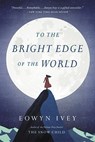 TO THE BRIGHT EDGE OF THE WORL - Eowyn Ivey - 9780316242837