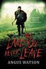 Land You Never Leave - Angus Watson - 9780316317399