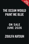 The Ocean Would Paint Me Blue - Zoulfa Katouh - 9780316351942