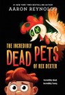 The Incredibly Dead Pets of Rex Dexter - Aaron Reynolds - 9780316407809