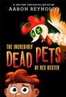 The Incredibly Dead Pets of Rex Dexter - Aaron Reynolds - 9780316407809