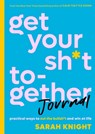 Get Your Sh*t Together Journal: Practical Ways to Cut the Bullsh*t and Win at Life - Sarah Knight - 9780316451543