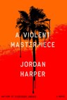 A Violent Masterpiece - Jordan Harper - 9780316458405