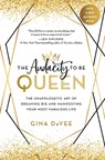 The Audacity to Be Queen: The Unapologetic Art of Dreaming Big and Manifesting Your Most Fabulous Life - Gina Devee - 9780316458801