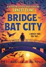 Bridge to Bat City - Ernest Cline - 9780316460705