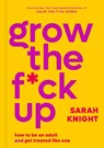 Grow the F*ck Up: How to Be an Adult and Get Treated Like One - Sarah Knight - 9780316473224