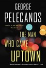 The Man Who Came Uptown - George P. Pelecanos - 9780316479837