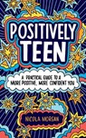 Positively Teen: A Practical Guide to a More Positive, More Confident You - Nicola Morgan - 9780316528900