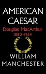 American Caesar, Douglas MacArthur, 1880-1964 - William Manchester - 9780316544986