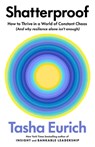 Shatterproof: How to Thrive in a World of Constant Chaos (and Why Resilience Alone Isn't Enough) - Tasha Eurich - 9780316566551