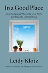 In a Good Place: How the Spaces Where We Live, Work, and Play Can Help Us Thrive - Leidy Klotz - 9780316567367