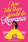 I Was Told There Would Be Romance - Marie Arnold - 9780316568012