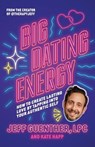 Big Dating Energy: How to Create Lasting Love by Tapping Into Your Authentic Self - Jeff Guenther - 9780316568036